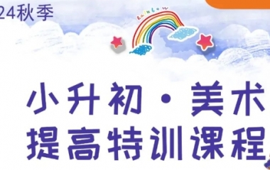 简章丨2024秋季小升初·美术【提高】特训课程
